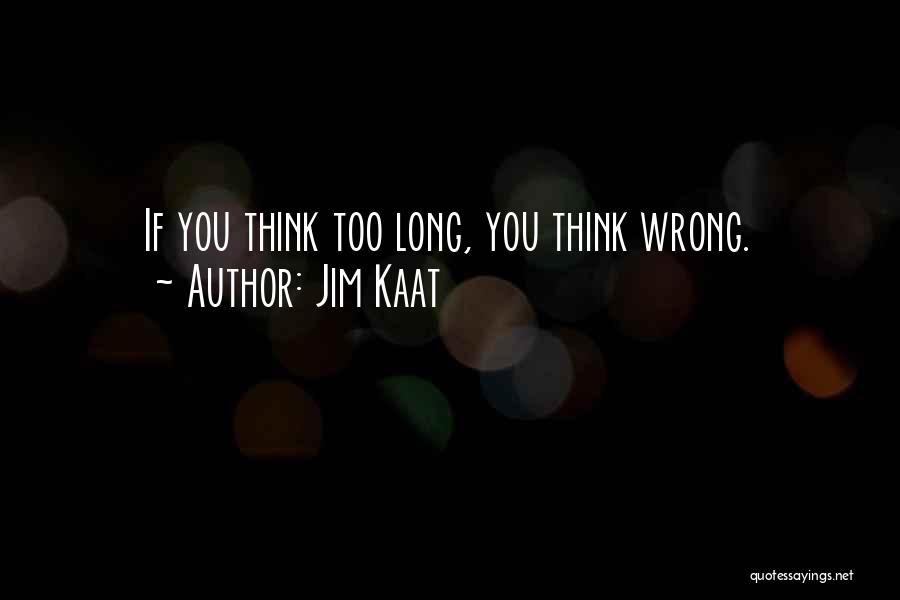 Jim Kaat Quotes: If You Think Too Long, You Think Wrong.