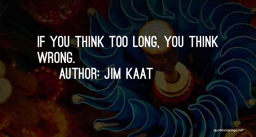 Jim Kaat Quotes: If You Think Too Long, You Think Wrong.