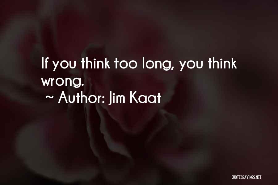 Jim Kaat Quotes: If You Think Too Long, You Think Wrong.