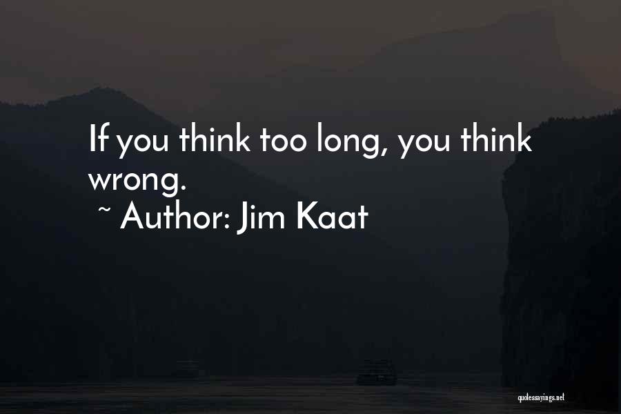 Jim Kaat Quotes: If You Think Too Long, You Think Wrong.
