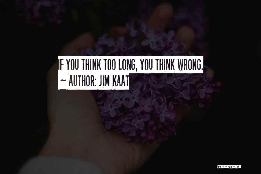 Jim Kaat Quotes: If You Think Too Long, You Think Wrong.