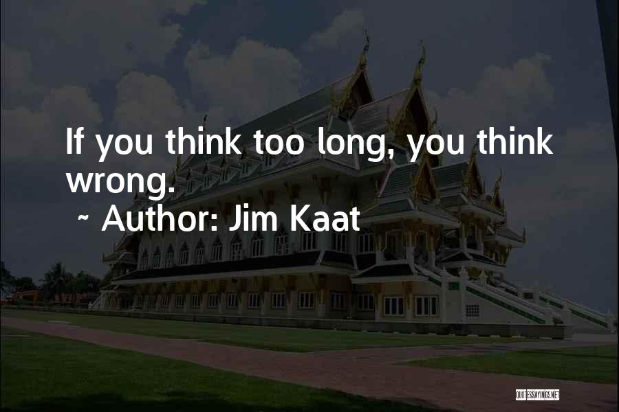 Jim Kaat Quotes: If You Think Too Long, You Think Wrong.