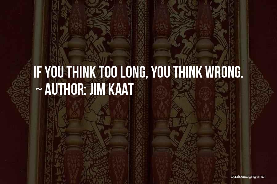 Jim Kaat Quotes: If You Think Too Long, You Think Wrong.