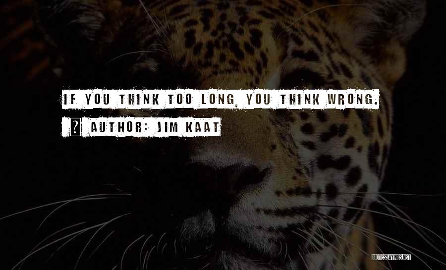Jim Kaat Quotes: If You Think Too Long, You Think Wrong.
