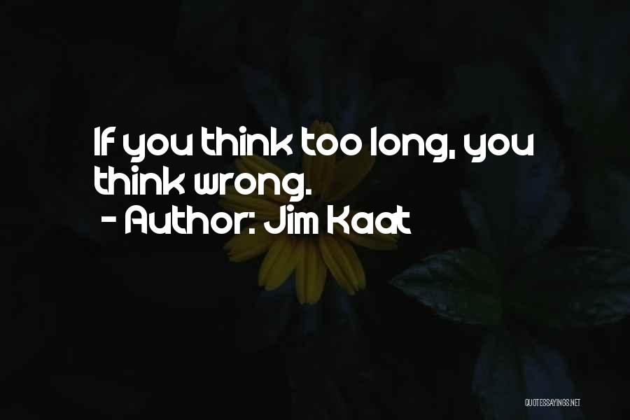 Jim Kaat Quotes: If You Think Too Long, You Think Wrong.