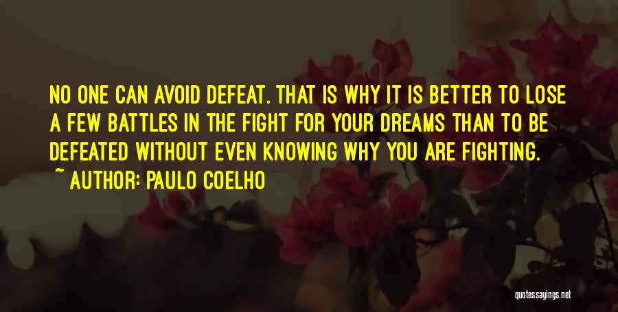 Paulo Coelho Quotes: No One Can Avoid Defeat. That Is Why It Is Better To Lose A Few Battles In The Fight For