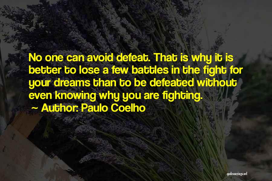 Paulo Coelho Quotes: No One Can Avoid Defeat. That Is Why It Is Better To Lose A Few Battles In The Fight For
