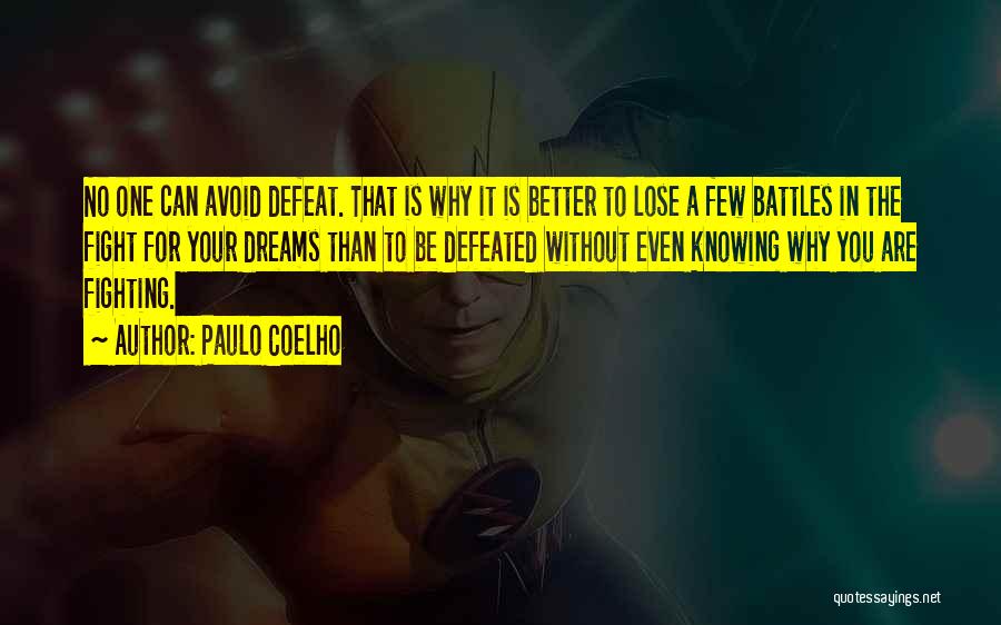 Paulo Coelho Quotes: No One Can Avoid Defeat. That Is Why It Is Better To Lose A Few Battles In The Fight For