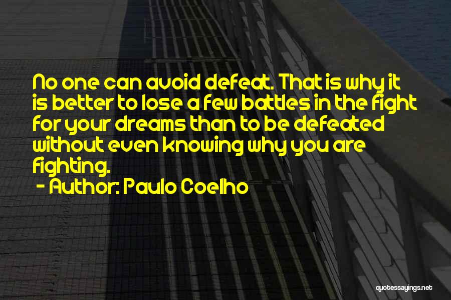 Paulo Coelho Quotes: No One Can Avoid Defeat. That Is Why It Is Better To Lose A Few Battles In The Fight For