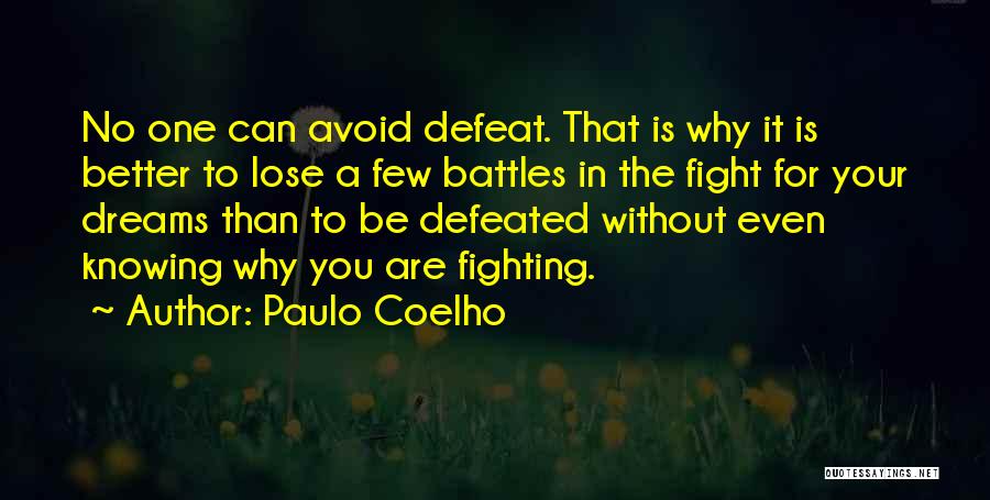 Paulo Coelho Quotes: No One Can Avoid Defeat. That Is Why It Is Better To Lose A Few Battles In The Fight For
