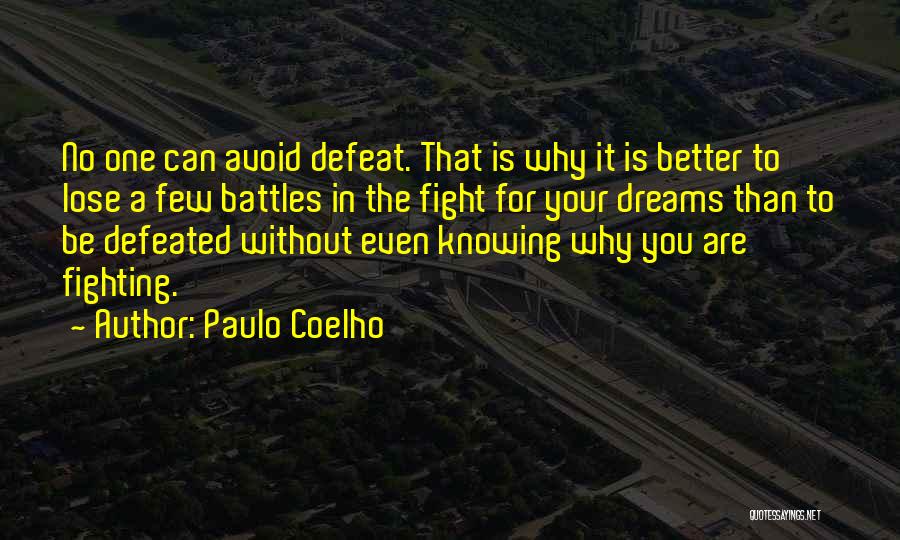 Paulo Coelho Quotes: No One Can Avoid Defeat. That Is Why It Is Better To Lose A Few Battles In The Fight For
