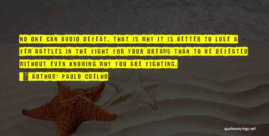 Paulo Coelho Quotes: No One Can Avoid Defeat. That Is Why It Is Better To Lose A Few Battles In The Fight For