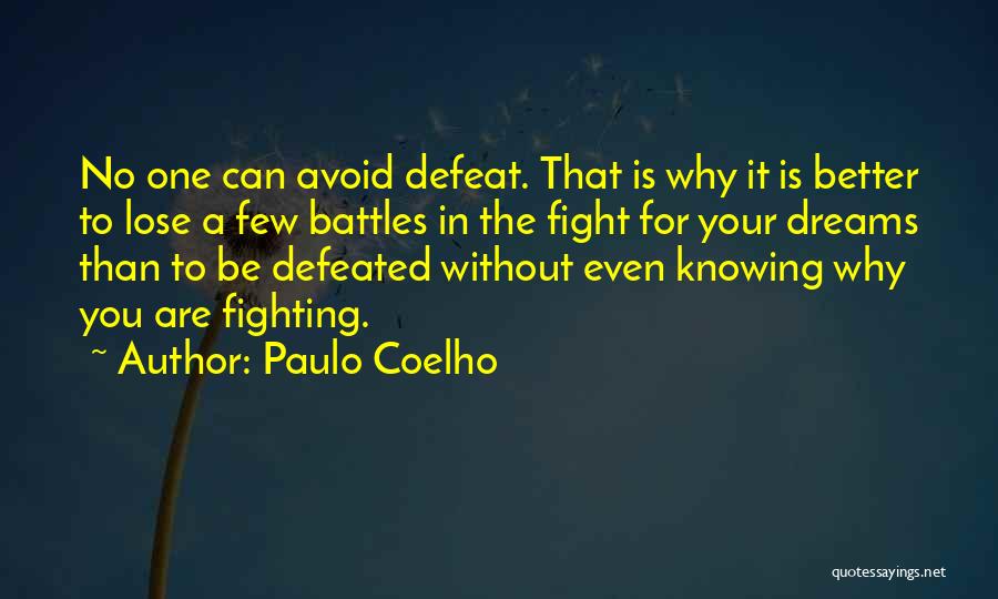 Paulo Coelho Quotes: No One Can Avoid Defeat. That Is Why It Is Better To Lose A Few Battles In The Fight For