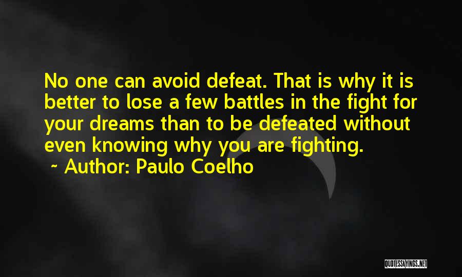 Paulo Coelho Quotes: No One Can Avoid Defeat. That Is Why It Is Better To Lose A Few Battles In The Fight For