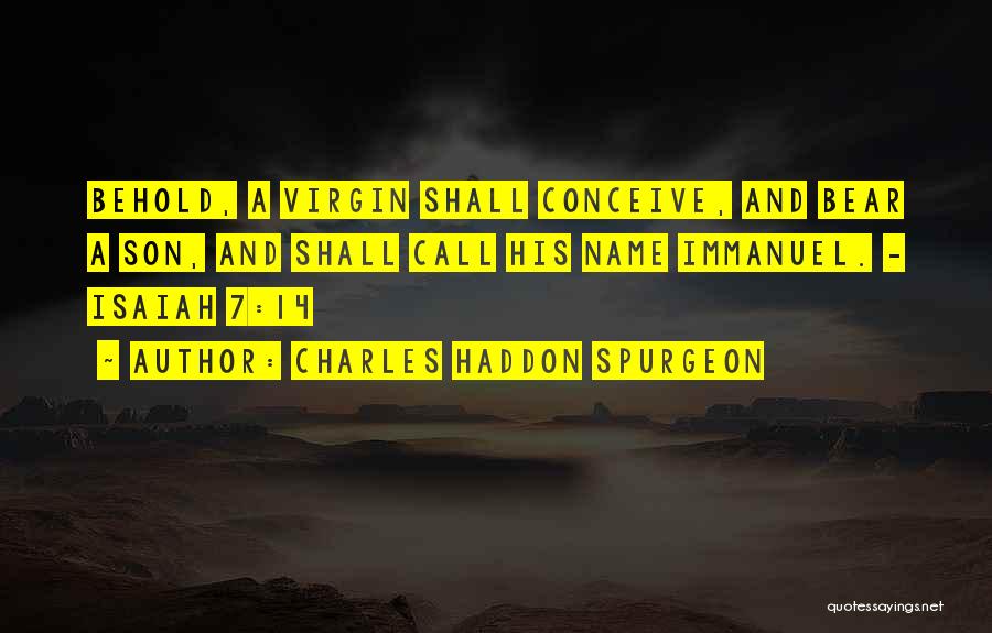 Charles Haddon Spurgeon Quotes: Behold, A Virgin Shall Conceive, And Bear A Son, And Shall Call His Name Immanuel. - Isaiah 7:14