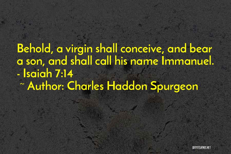 Charles Haddon Spurgeon Quotes: Behold, A Virgin Shall Conceive, And Bear A Son, And Shall Call His Name Immanuel. - Isaiah 7:14