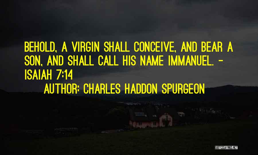 Charles Haddon Spurgeon Quotes: Behold, A Virgin Shall Conceive, And Bear A Son, And Shall Call His Name Immanuel. - Isaiah 7:14