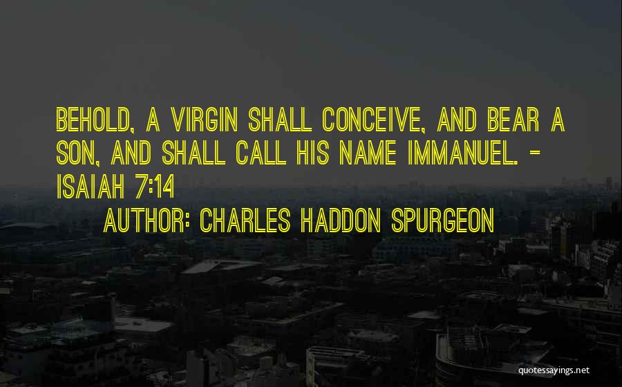 Charles Haddon Spurgeon Quotes: Behold, A Virgin Shall Conceive, And Bear A Son, And Shall Call His Name Immanuel. - Isaiah 7:14