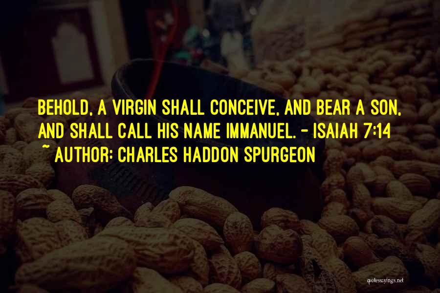 Charles Haddon Spurgeon Quotes: Behold, A Virgin Shall Conceive, And Bear A Son, And Shall Call His Name Immanuel. - Isaiah 7:14