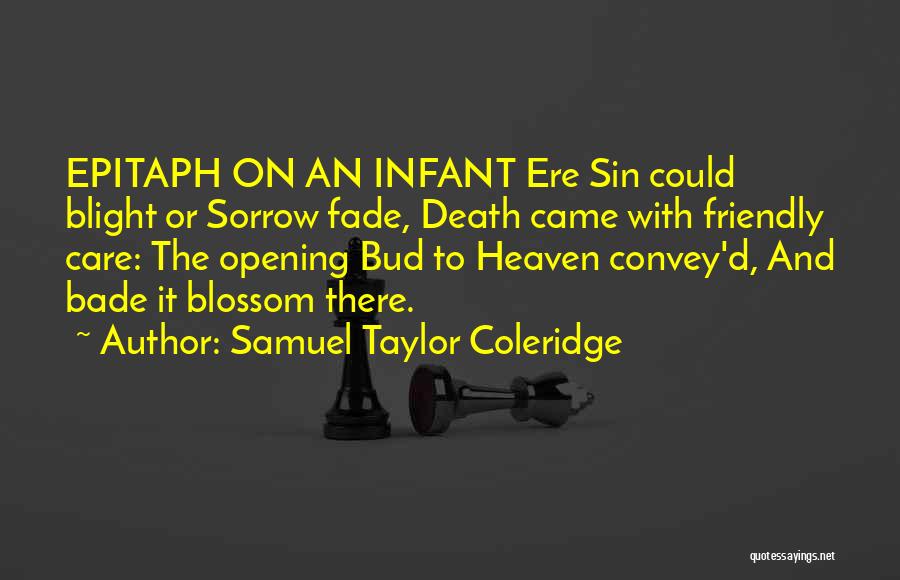 Samuel Taylor Coleridge Quotes: Epitaph On An Infant Ere Sin Could Blight Or Sorrow Fade, Death Came With Friendly Care: The Opening Bud To