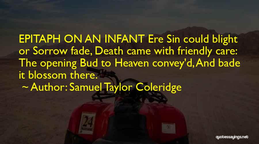Samuel Taylor Coleridge Quotes: Epitaph On An Infant Ere Sin Could Blight Or Sorrow Fade, Death Came With Friendly Care: The Opening Bud To