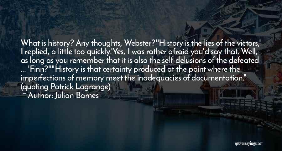 Julian Barnes Quotes: What Is History? Any Thoughts, Webster?''history Is The Lies Of The Victors,' I Replied, A Little Too Quickly.'yes, I Was