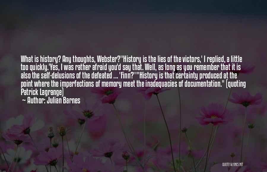 Julian Barnes Quotes: What Is History? Any Thoughts, Webster?''history Is The Lies Of The Victors,' I Replied, A Little Too Quickly.'yes, I Was