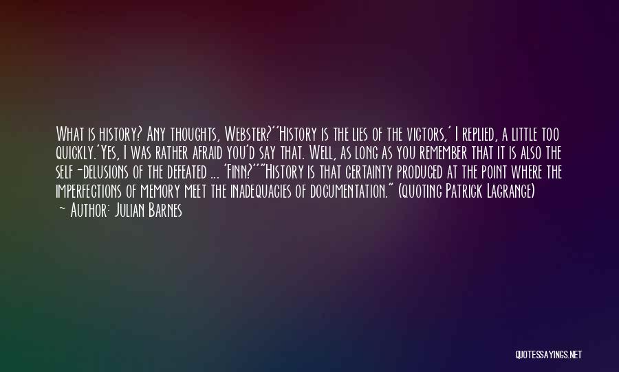 Julian Barnes Quotes: What Is History? Any Thoughts, Webster?''history Is The Lies Of The Victors,' I Replied, A Little Too Quickly.'yes, I Was