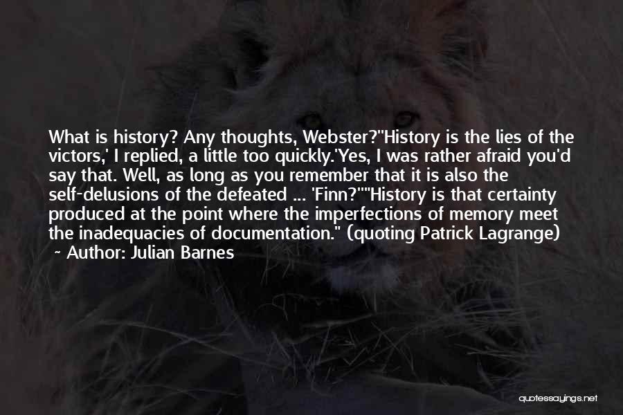 Julian Barnes Quotes: What Is History? Any Thoughts, Webster?''history Is The Lies Of The Victors,' I Replied, A Little Too Quickly.'yes, I Was