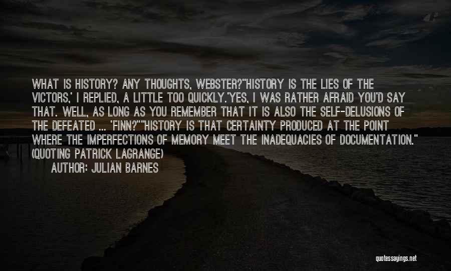 Julian Barnes Quotes: What Is History? Any Thoughts, Webster?''history Is The Lies Of The Victors,' I Replied, A Little Too Quickly.'yes, I Was