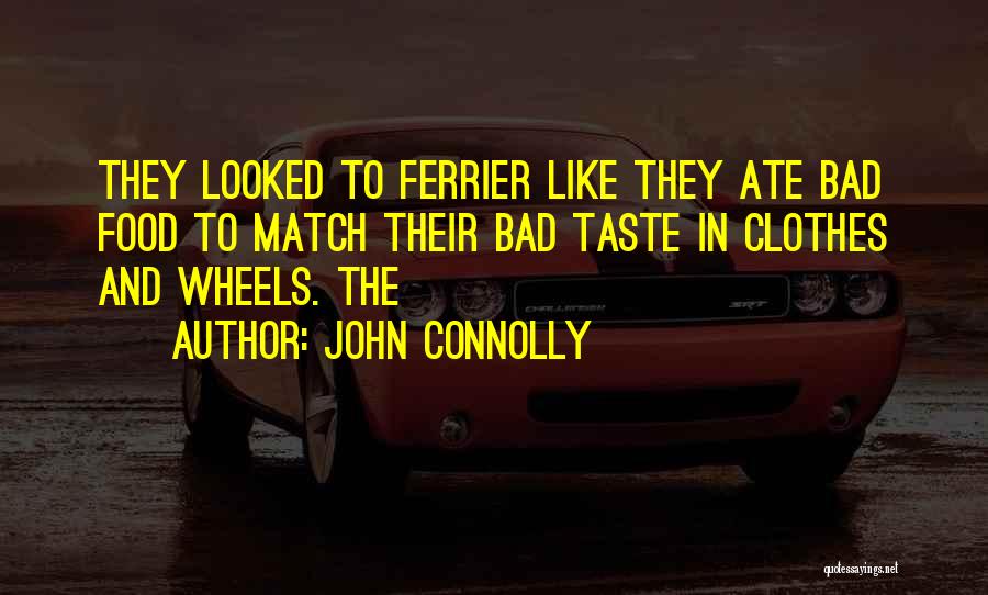John Connolly Quotes: They Looked To Ferrier Like They Ate Bad Food To Match Their Bad Taste In Clothes And Wheels. The