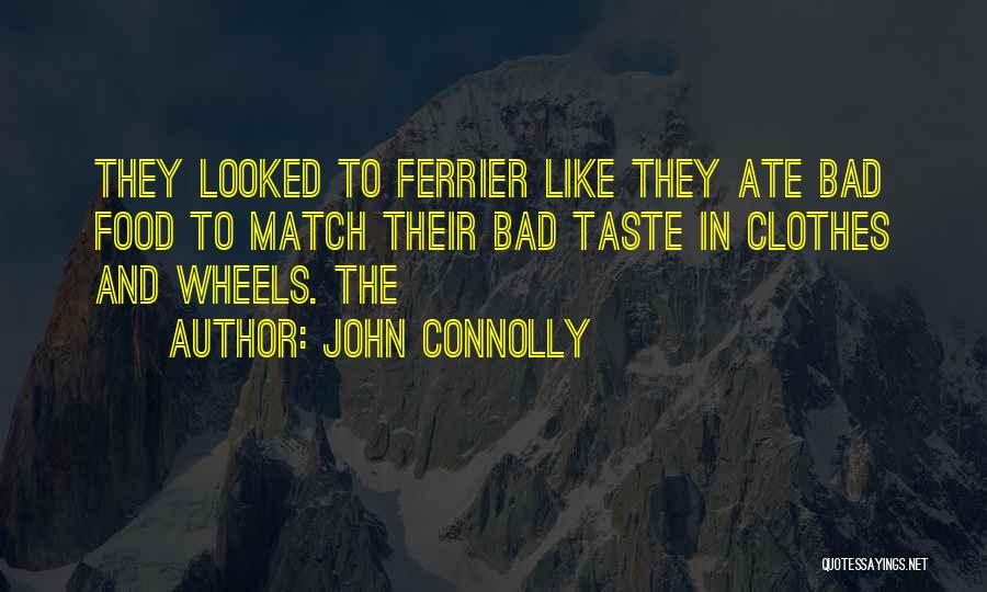 John Connolly Quotes: They Looked To Ferrier Like They Ate Bad Food To Match Their Bad Taste In Clothes And Wheels. The