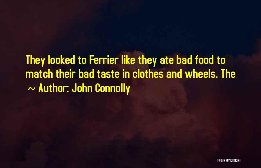 John Connolly Quotes: They Looked To Ferrier Like They Ate Bad Food To Match Their Bad Taste In Clothes And Wheels. The