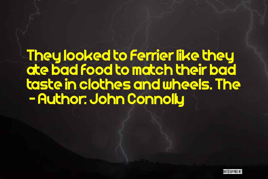 John Connolly Quotes: They Looked To Ferrier Like They Ate Bad Food To Match Their Bad Taste In Clothes And Wheels. The