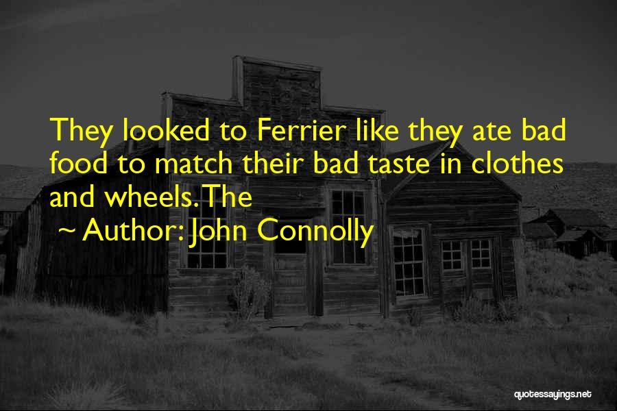 John Connolly Quotes: They Looked To Ferrier Like They Ate Bad Food To Match Their Bad Taste In Clothes And Wheels. The