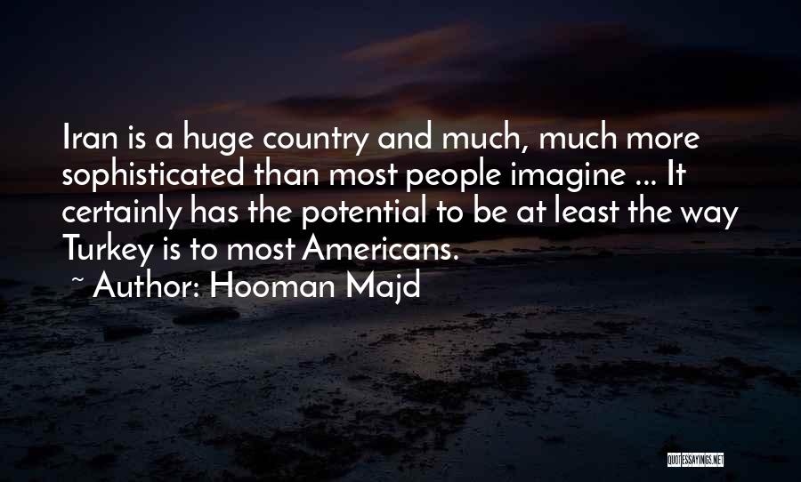 Hooman Majd Quotes: Iran Is A Huge Country And Much, Much More Sophisticated Than Most People Imagine ... It Certainly Has The Potential