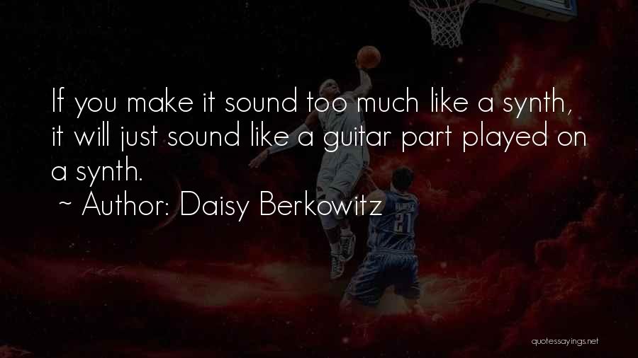 Daisy Berkowitz Quotes: If You Make It Sound Too Much Like A Synth, It Will Just Sound Like A Guitar Part Played On