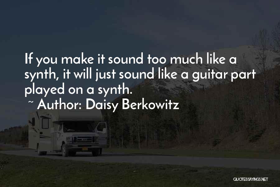 Daisy Berkowitz Quotes: If You Make It Sound Too Much Like A Synth, It Will Just Sound Like A Guitar Part Played On