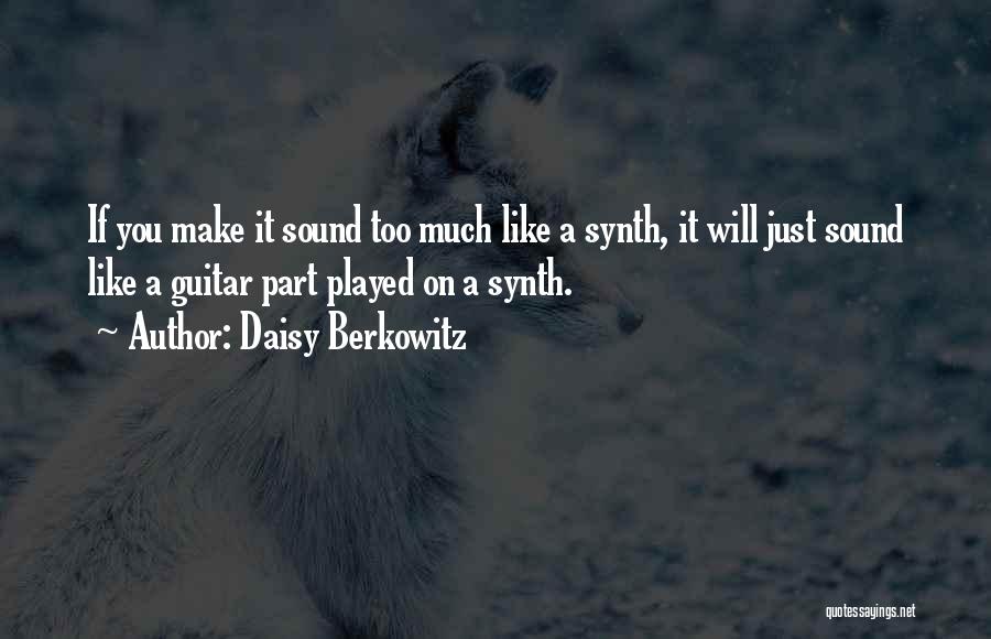 Daisy Berkowitz Quotes: If You Make It Sound Too Much Like A Synth, It Will Just Sound Like A Guitar Part Played On