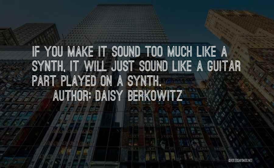 Daisy Berkowitz Quotes: If You Make It Sound Too Much Like A Synth, It Will Just Sound Like A Guitar Part Played On