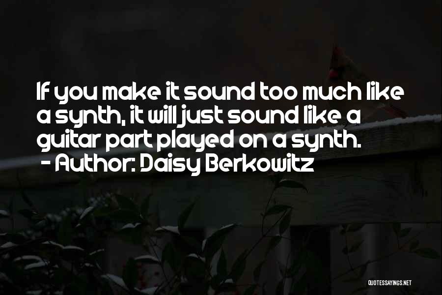 Daisy Berkowitz Quotes: If You Make It Sound Too Much Like A Synth, It Will Just Sound Like A Guitar Part Played On