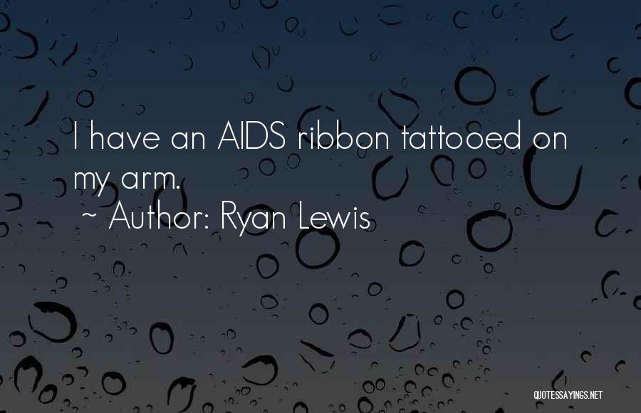 Ryan Lewis Quotes: I Have An Aids Ribbon Tattooed On My Arm.