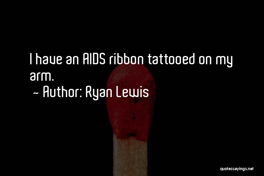 Ryan Lewis Quotes: I Have An Aids Ribbon Tattooed On My Arm.