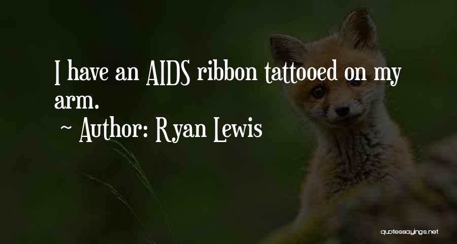 Ryan Lewis Quotes: I Have An Aids Ribbon Tattooed On My Arm.
