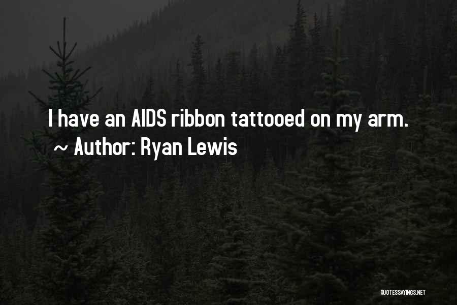 Ryan Lewis Quotes: I Have An Aids Ribbon Tattooed On My Arm.