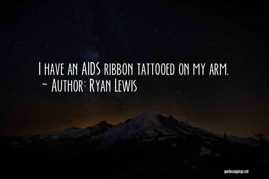 Ryan Lewis Quotes: I Have An Aids Ribbon Tattooed On My Arm.