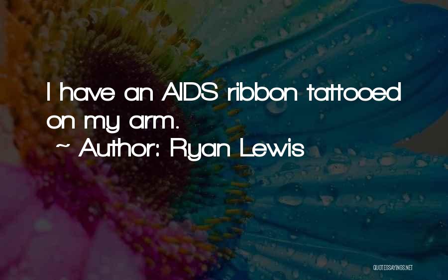 Ryan Lewis Quotes: I Have An Aids Ribbon Tattooed On My Arm.