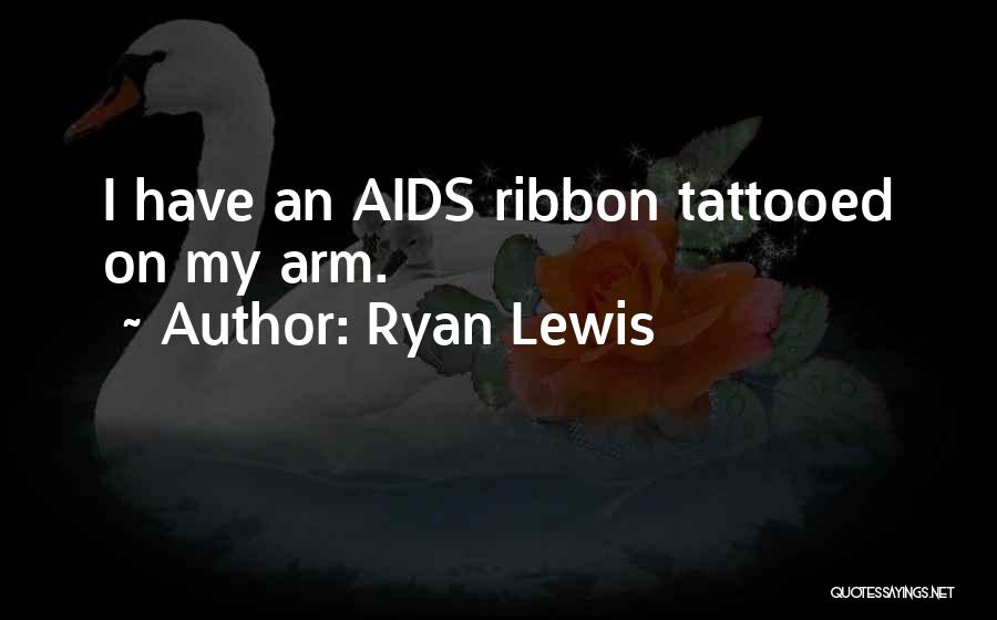 Ryan Lewis Quotes: I Have An Aids Ribbon Tattooed On My Arm.