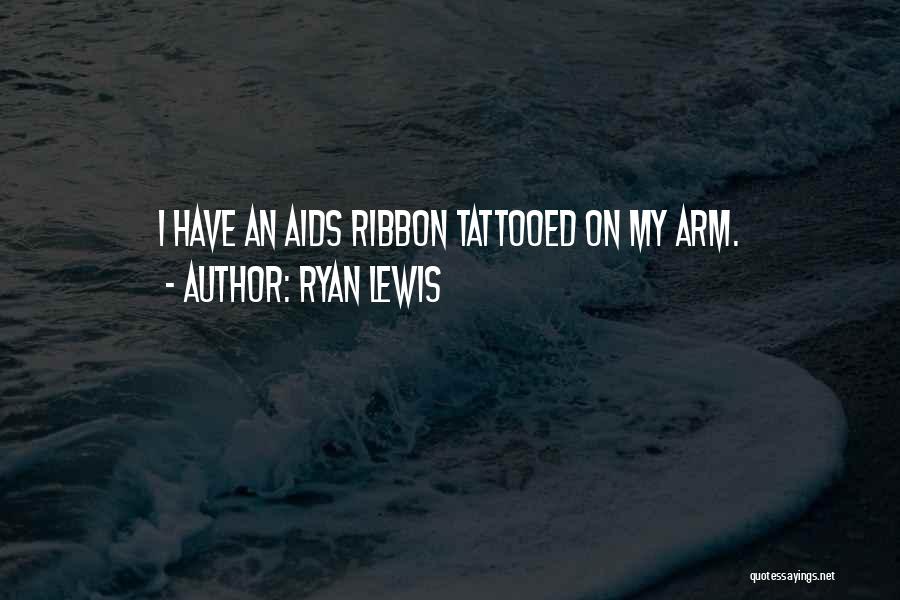 Ryan Lewis Quotes: I Have An Aids Ribbon Tattooed On My Arm.