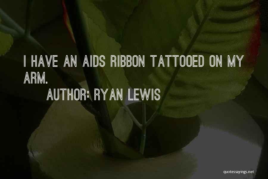 Ryan Lewis Quotes: I Have An Aids Ribbon Tattooed On My Arm.